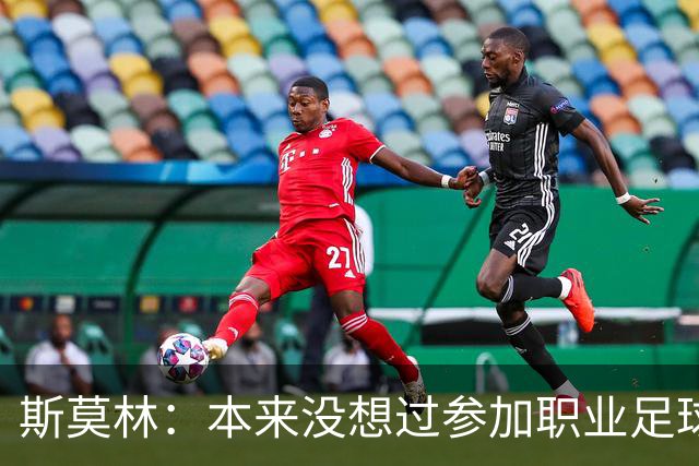 斯莫林：本来没想过参加职业足球；穆里尼奥一直很信任我